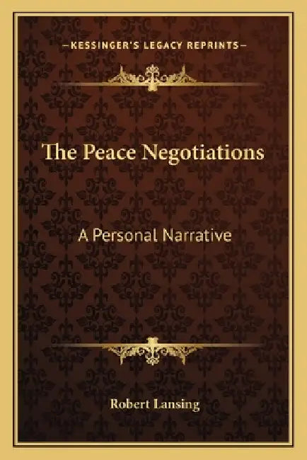 The Peace Negotiations: A Personal Narrative by Robert Lansing