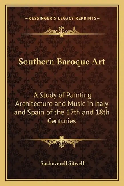 Southern Baroque Art: A Study of Painting Architecture and Music in Italy and Spain of the 17th and 18th Centuries by Sacheverell Sitwell