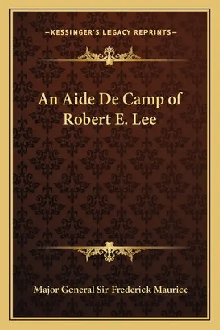 An Aide De Camp of Robert E. Lee by Major General Frederick Maurice
