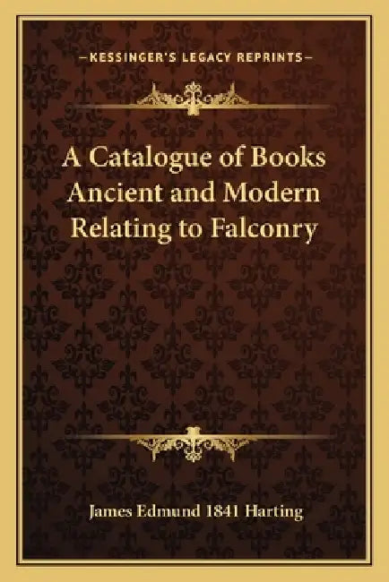 A Catalogue of Books Ancient and Modern Relating to Falconry by James Edmund 1841 Harting