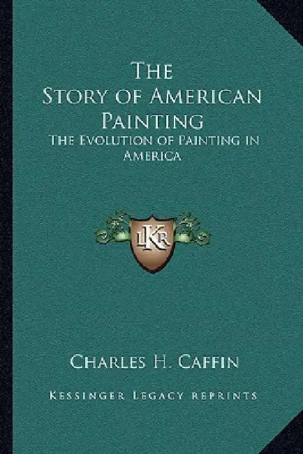 The Story of American Painting: The Evolution of Painting in America by Charles H. Caffin