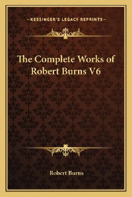 The Complete Works of Robert Burns V6 by Robert Burns
