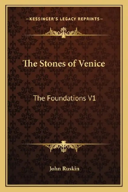 The Stones of Venice: The Foundations V1 by John Ruskin