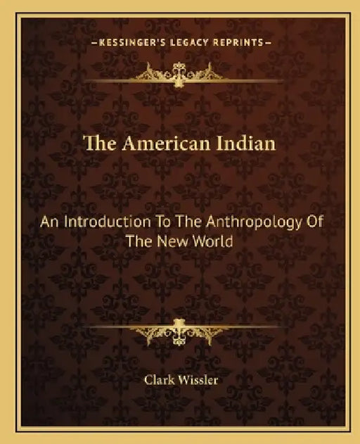 The American Indian: An Introduction To The Anthropology Of The New World by Clark Wissler