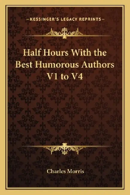 Half Hours With the Best Humorous Authors V1 to V4 by Charles Morris