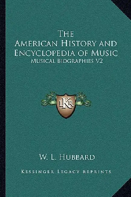 The American History and Encyclopedia of Music: Musical Biographies V2 by W. L. Hubbard