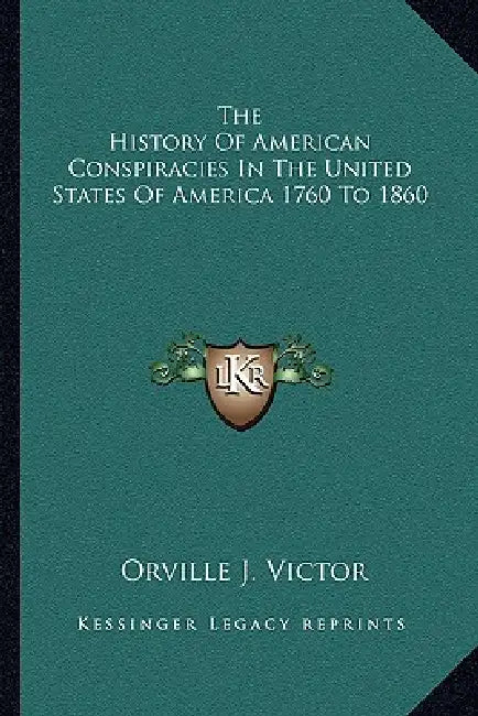 The History of American Conspiracies in the United States of America 1760 to 1860 by Orville James Victor