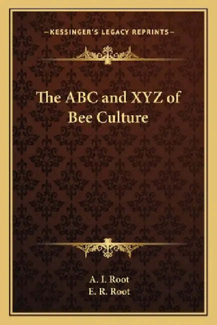 The ABC and XYZ of Bee Culture by A. I. Root, E. R. Root
