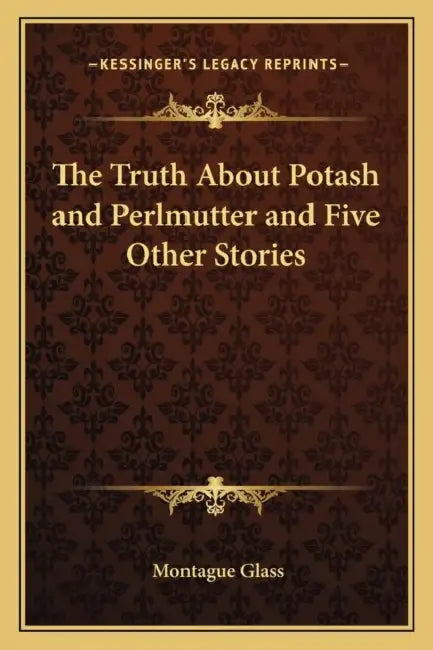 The Truth About Potash and Perlmutter and Five Other Stories by Montague Glass