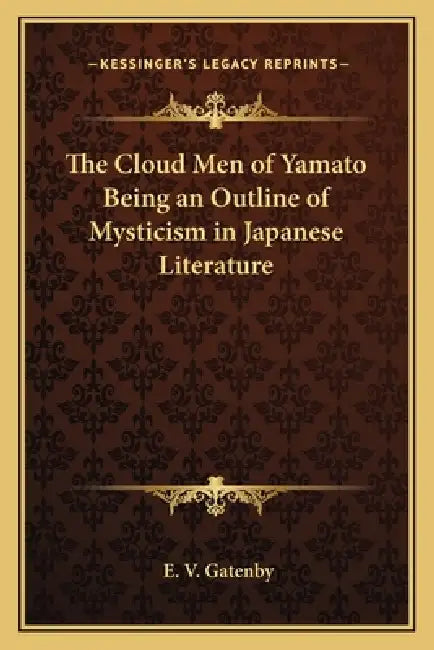 The Cloud Men of Yamato Being an Outline of Mysticism in Japanese Literature by E. V. Gatenby