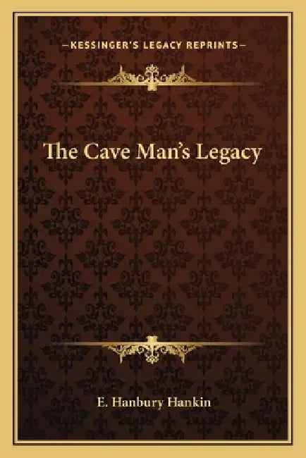 The Cave Man's Legacy by E. Hanbury Hankin