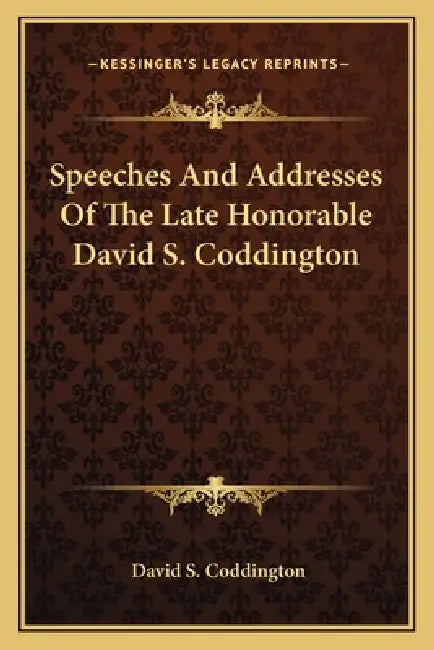 Speeches And Addresses Of The Late Honorable David S. Coddington by David S. Coddington