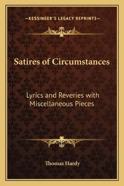 Satires of Circumstances: Lyrics and Reveries with Miscellaneous Pieces by Thomas Hardy