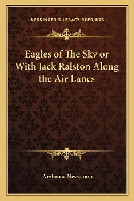 Eagles of The Sky or With Jack Ralston Along the Air Lanes by Ambrose Newcomb