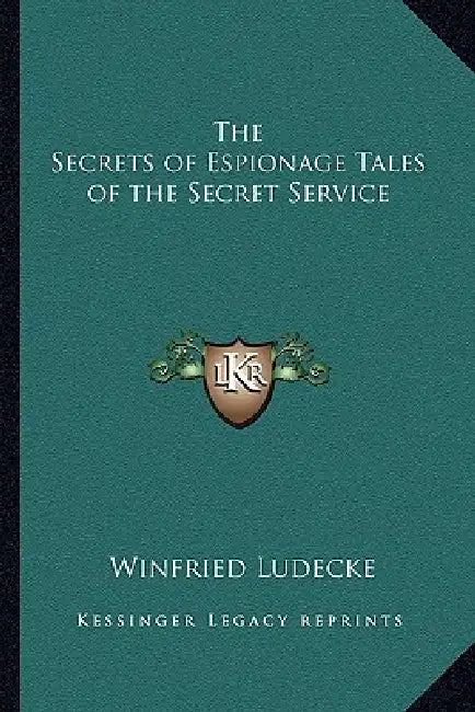 The Secrets of Espionage Tales of the Secret Service by Winfried Ludecke