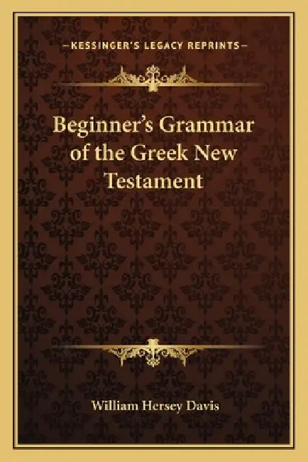 Beginner's Grammar of the Greek New Testament by William Hersey Davis