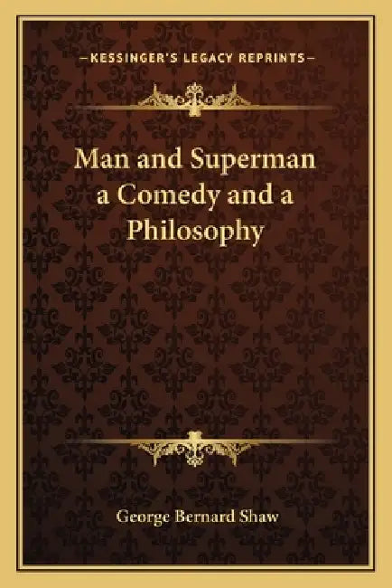 Man and Superman a Comedy and a Philosophy by George Bernard Shaw