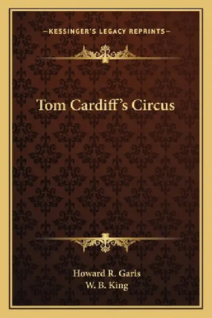 Tom Cardiff's Circus by Howard R. Garis, W. B. King