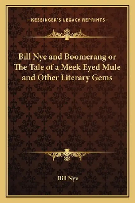 Bill Nye and Boomerang or The Tale of a Meek Eyed Mule and Other Literary Gems by Bill Nye