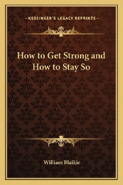 How to Get Strong and How to Stay So by William Blaikie