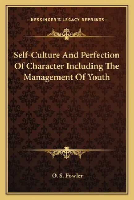 Self-Culture And Perfection Of Character Including The Management Of Youth by O. S. Fowler