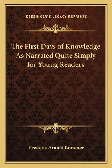 The First Days of Knowledge As Narrated Quite Simply for Young Readers by Frederic Arnold Kummer
