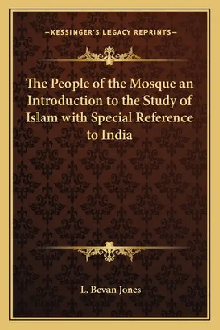 The People of the Mosque an Introduction to the Study of Islam with Special Reference to India by L. Bevan Jones