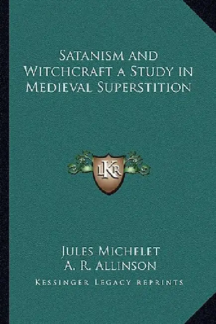 Satanism and Witchcraft a Study in Medieval Superstition by Jules Michelet, A. R. Allinson