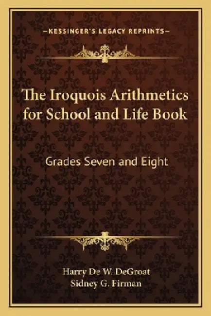 The Iroquois Arithmetics for School and Life Book: Grades Seven and Eight by Harry de W. Degroat, Sidney G. Firman