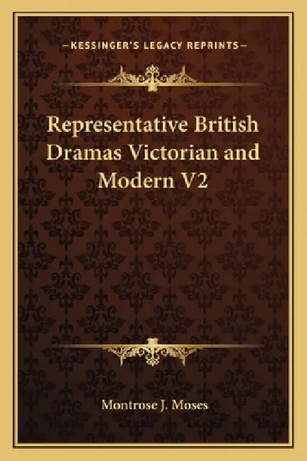 Representative British Dramas Victorian and Modern V2 by Montrose J. Moses