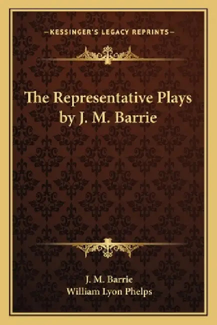 The Representative Plays by J. M. Barrie by J. M. Barrie, William Lyon Phelps