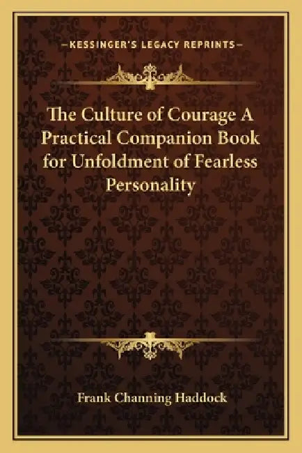 The Culture of Courage A Practical Companion Book for Unfoldment of Fearless Personality by Frank Channing Haddock