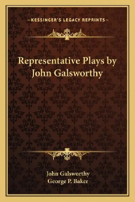 Representative Plays by John Galsworthy by John Galsworthy, George P. Baker