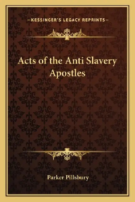 Acts of the Anti Slavery Apostles by Parker Pillsbury