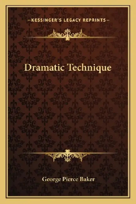 Dramatic Technique by George Pierce Baker