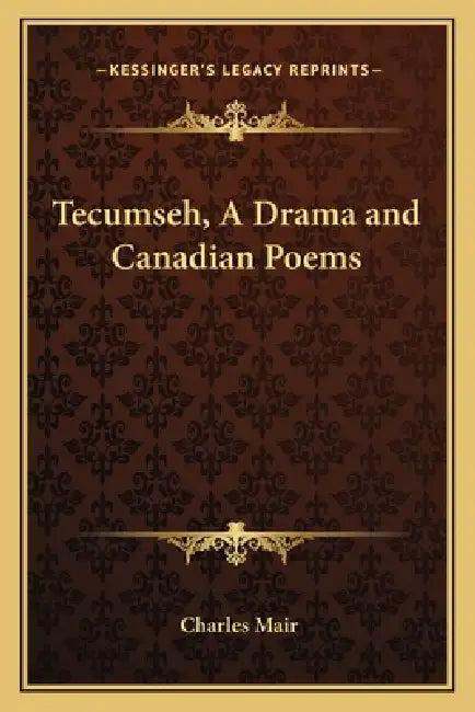 Tecumseh, A Drama and Canadian Poems by Charles Mair