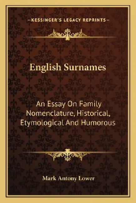 English Surnames: An Essay On Family Nomenclature, Historical, Etymological And Humorous by Mark Antony Lower