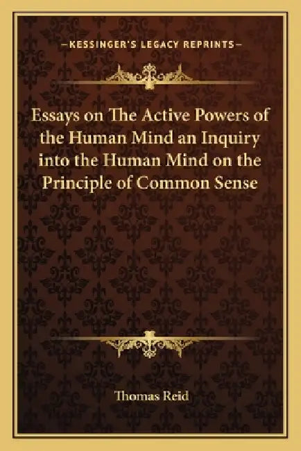 Essays on The Active Powers of the Human Mind an Inquiry into the Human Mind on the Principle of Common Sense by Thomas Reid