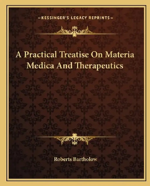 A Practical Treatise On Materia Medica And Therapeutics by Roberts Bartholow