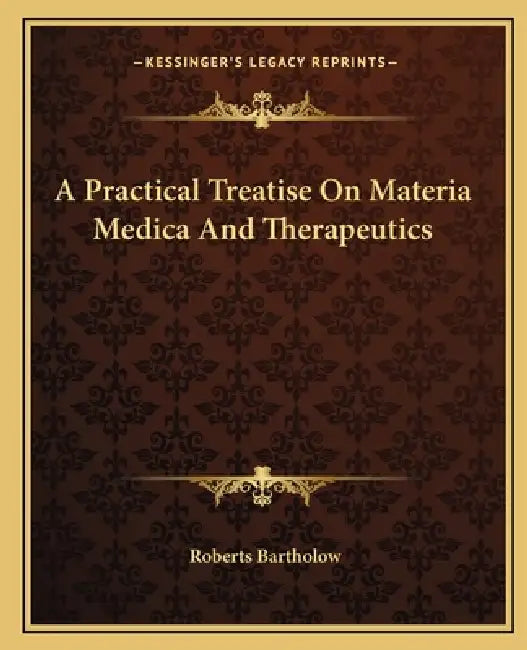 A Practical Treatise On Materia Medica And Therapeutics by Roberts Bartholow