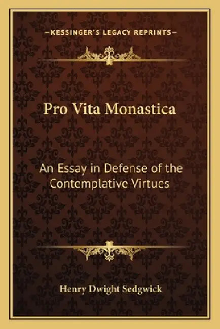 Pro Vita Monastica: An Essay in Defense of the Contemplative Virtues by Henry Dwight Sedgwick