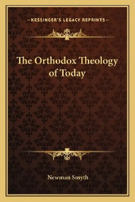 The Orthodox Theology of Today by Newman Smyth