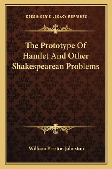 The Prototype Of Hamlet And Other Shakespearean Problems by William Preston Johnston