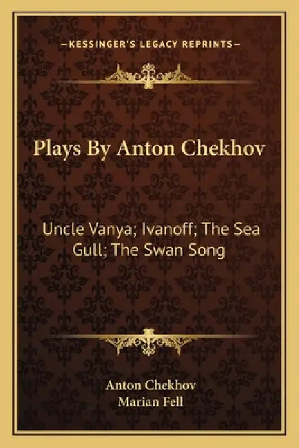 Plays By Anton Chekhov: Uncle Vanya; Ivanoff; The Sea Gull; The Swan Song by Anton Chekhov, Marian Fell