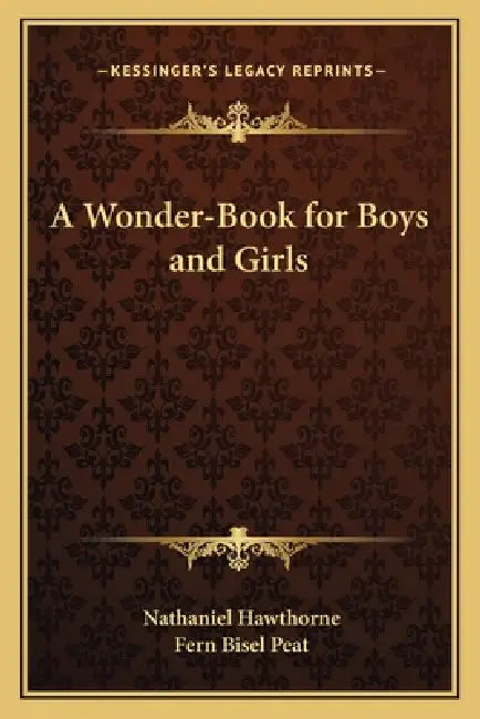A Wonder-Book for Boys and Girls by Nathaniel Hawthorne, Fern Bisel Peat