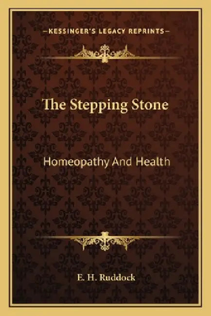 The Stepping Stone: Homeopathy And Health by E. H. Ruddock
