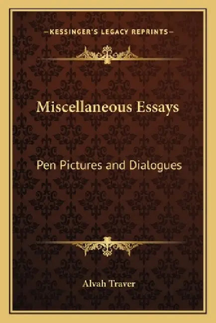 Miscellaneous Essays: Pen Pictures and Dialogues by Alvah Traver
