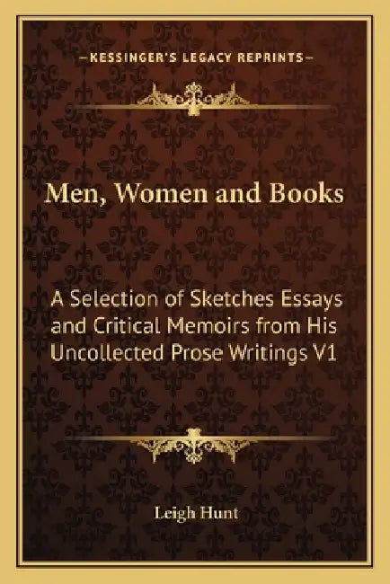 Men, Women and Books: A Selection of Sketches Essays and Critical Memoirs from His Uncollected Prose Writings V1 by Leigh Hunt