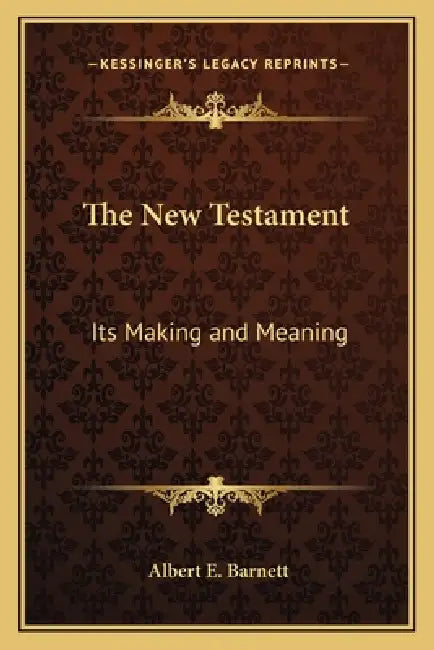 The New Testament: Its Making and Meaning by Albert E. Barnett