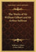 The Works of Sir William Gilbert and Sir Arthur Sullivan by William S. Gilbert, Arthur Sullivan